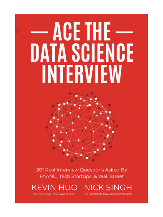 Ace the Data Science Interview: 201 Real Interview Questions Asked By FAANG, Tech Startups, & Wall Street (0578973839)