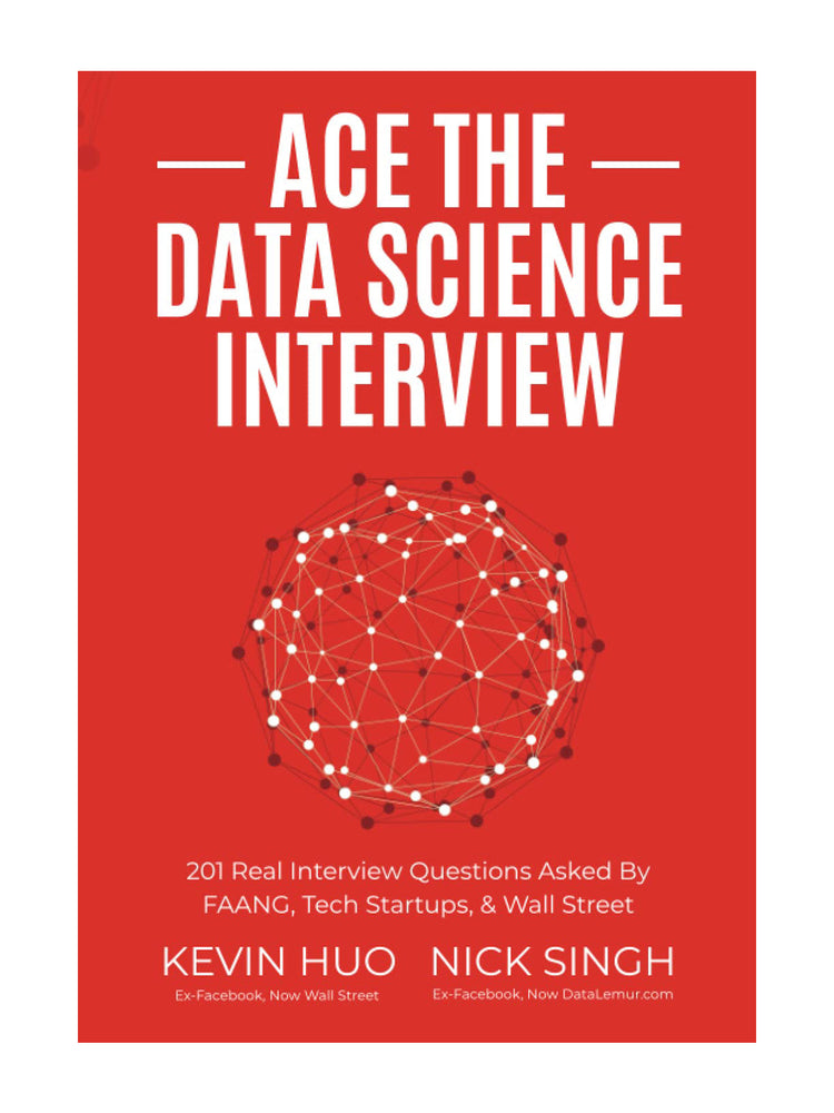 Ace the Data Science Interview: 201 Real Interview Questions Asked By FAANG, Tech Startups, & Wall Street (0578973839)
