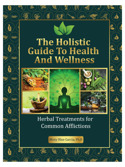 The Holistic Guide to Health and Wellness : Herbal treatments for Common Afflictions [paperback] Dr. Misty Blue Garcia (Ph.D.)